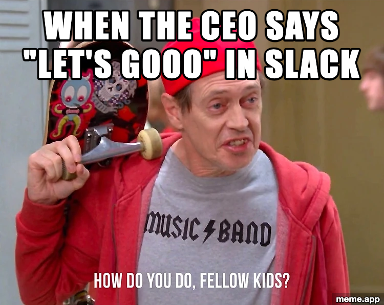 Steve Buscemi Fellow Kids captioned meme as a reaction to a CEO using casual slang