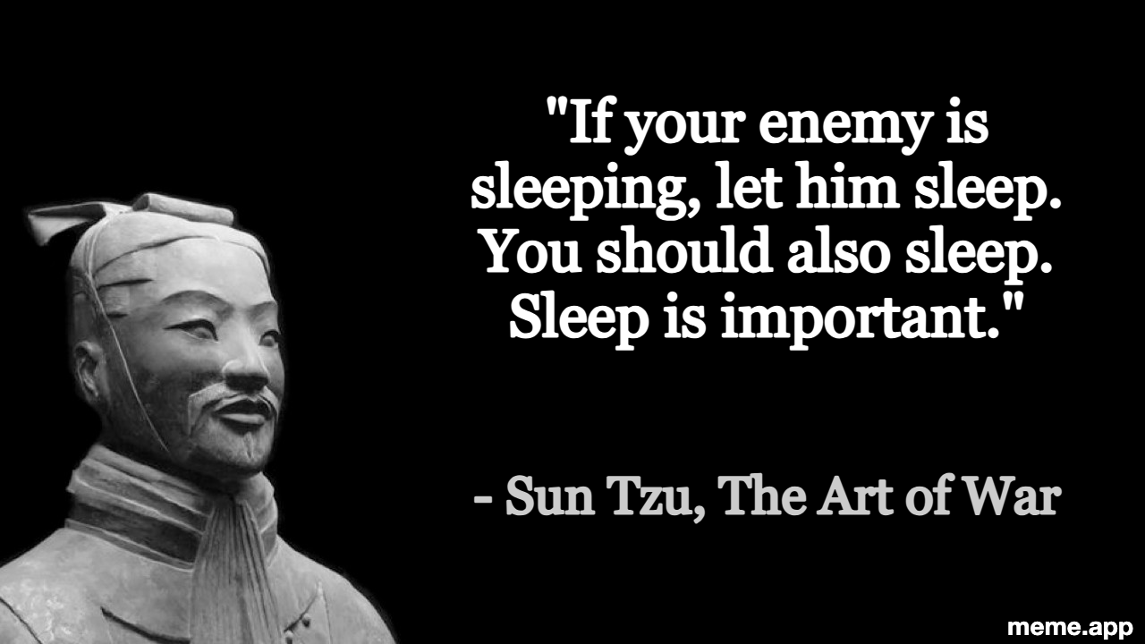 Sun Tzu meme: "If your enemy is sleeping, let him sleep. You should also sleep. Sleep is important." - Sun Tzu, The Art of War