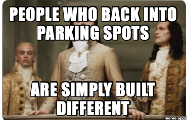 Superior Royalty meme about people who back into parking spots being simply built different