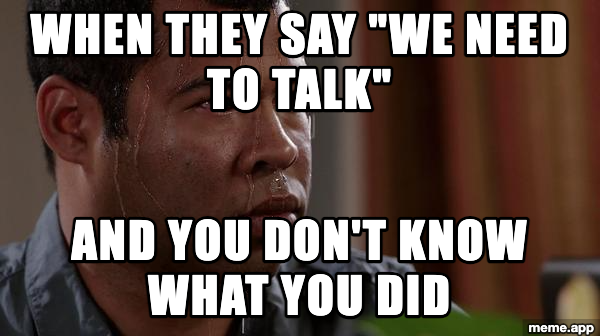 Sweating Bullets meme about hearing "we need to talk" and not knowing what you did