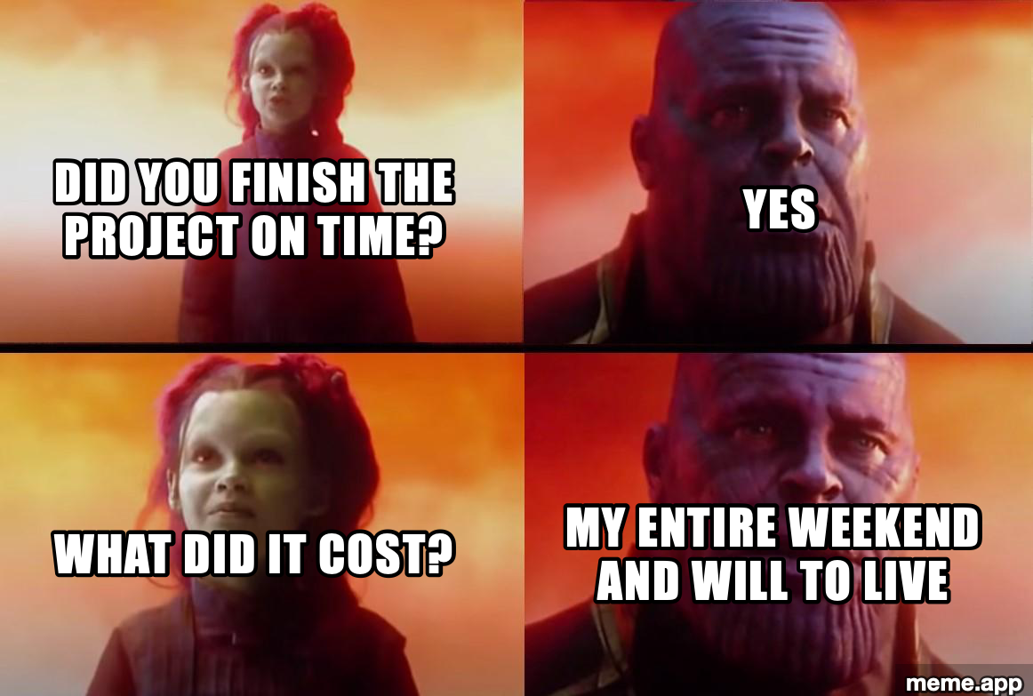Thanos What Did It Cost meme about finishing a project on time at the cost of an entire weekend and will to live