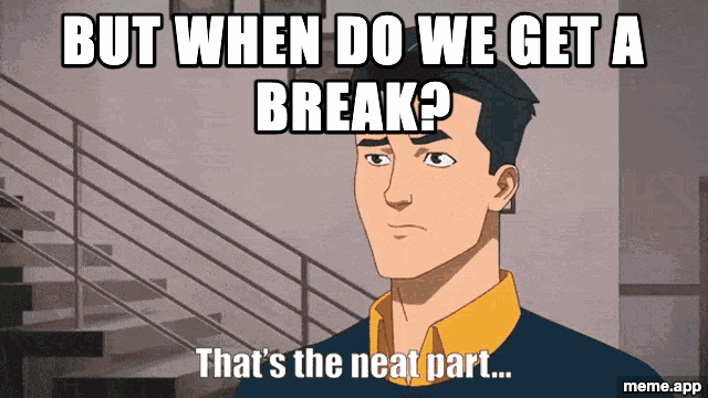 Invincible GIF: "But when do we get a break?" / "That's the neat part, you don't"