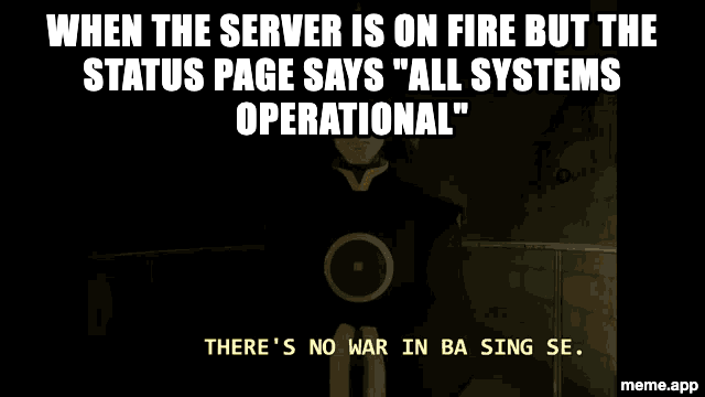 Ba Sing Se captioned GIF: "When the server is on fire but the status page says all systems operational"