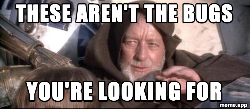 Obi-Wan Jedi mind trick: "These aren't the bugs / You're looking for"