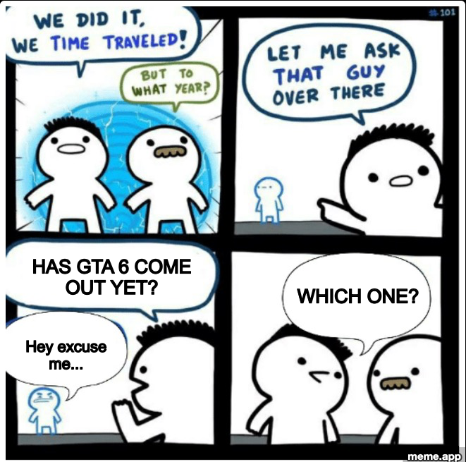 Time Travel meme asking if GTA 6 has come out yet, getting the answer "which one?"