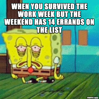 Tired Spongebob meme about surviving the work week only to face a weekend full of errands