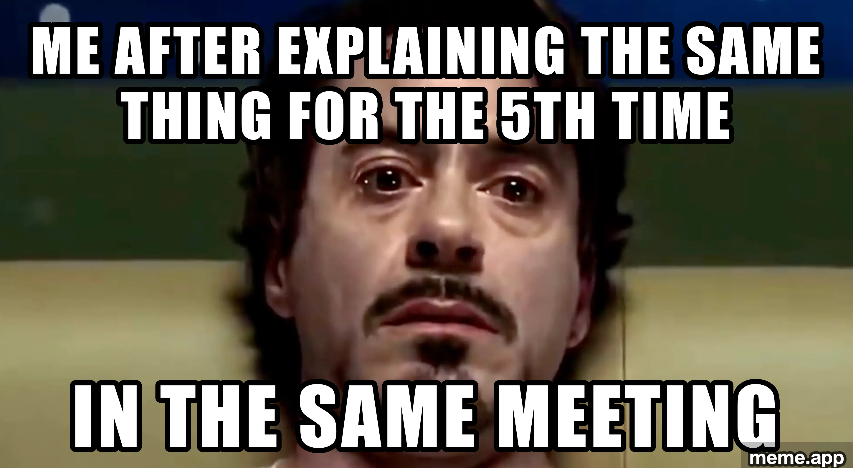 Tony Stark Stressed meme about explaining the same thing 5 times in one meeting