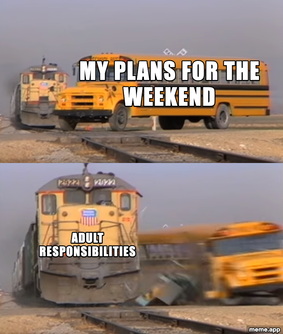 Train Hitting School Bus meme about adult responsibilities destroying weekend plans