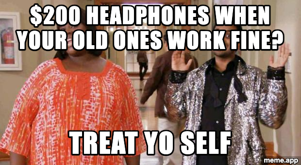 Treat Yo Self meme justifying expensive new headphones when the old ones still work
