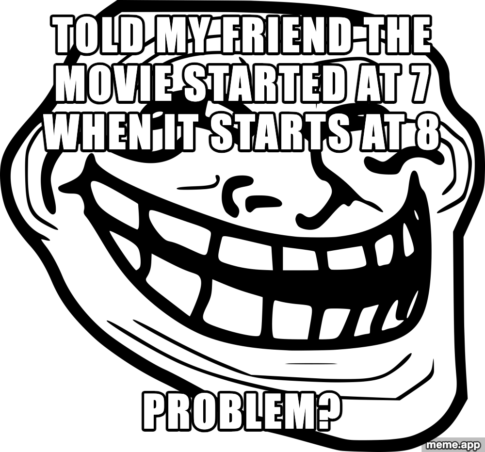 Troll Face meme about telling a friend the movie starts at 7 when it actually starts at 8
