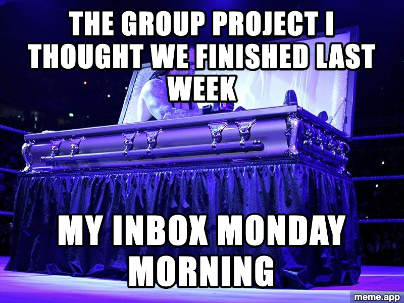 Undertaker Sitting Up meme about a group project coming back from the dead on Monday morning