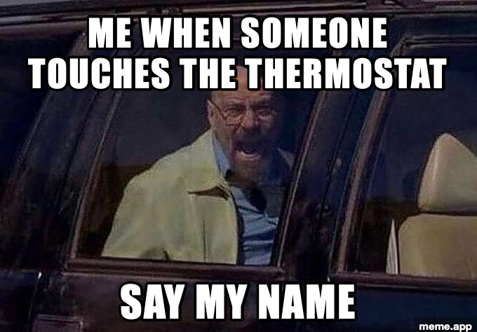 Walter White Screaming meme about someone touching the thermostat