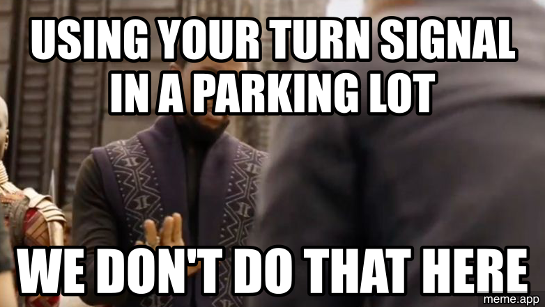 We Don't Do That Here blank meme about using turn signals in a parking lot