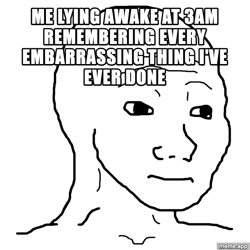 Wojak meme about lying awake at 3am remembering every embarrassing thing you've ever done