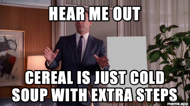 Don Draper Whiteboard meme: hear me out, cereal is just cold soup with extra steps