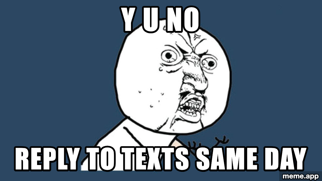 Y U No meme about why people don't reply to texts the same day
