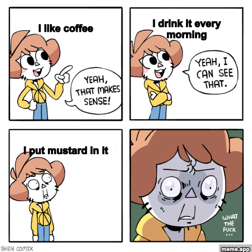 Yeah That Makes Sense meme reacting to someone putting mustard in their coffee