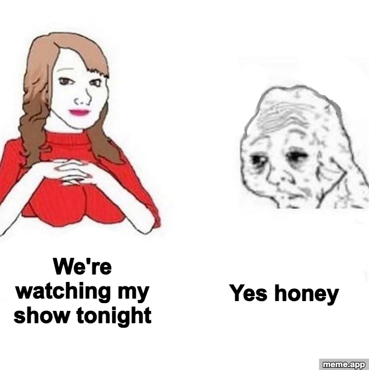 Yes Honey meme about being told what show to watch with no say in the matter