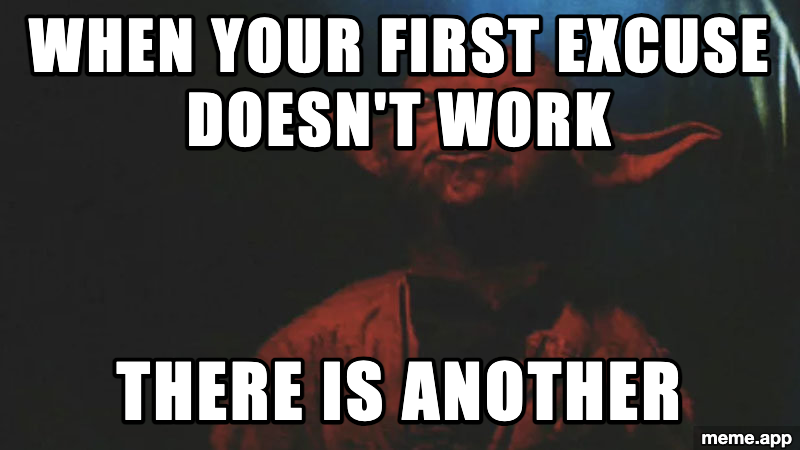 Yoda There Is Another meme about having a backup excuse ready when the first one fails