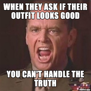 You Can't Handle The Truth meme about someone asking if their outfit looks good