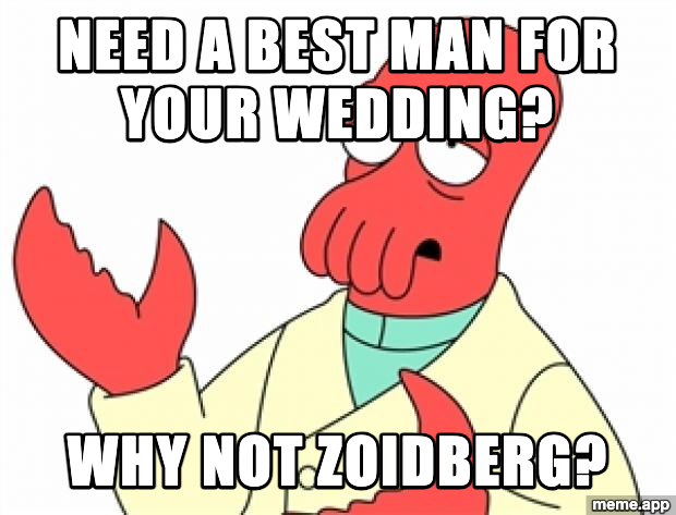 Zoidberg Why Not meme about volunteering to be someone's best man