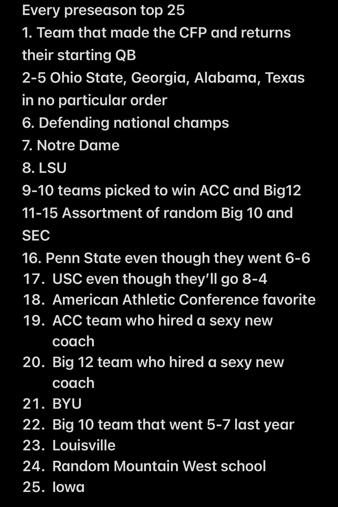 Every preseason top 25: team that made the CFP and returns their starting QB, Ohio State Georgia Alabama Texas in no particular order, Notre Dame, LSU, Penn State even though they went 6-6, USC even though they'll go 8-4, and Iowa at 25
