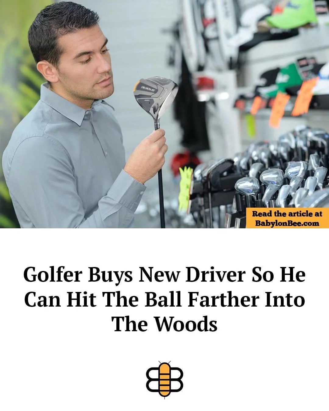 Babylon Bee headline: Golfer Buys New Driver So He Can Hit The Ball Farther Into The Woods