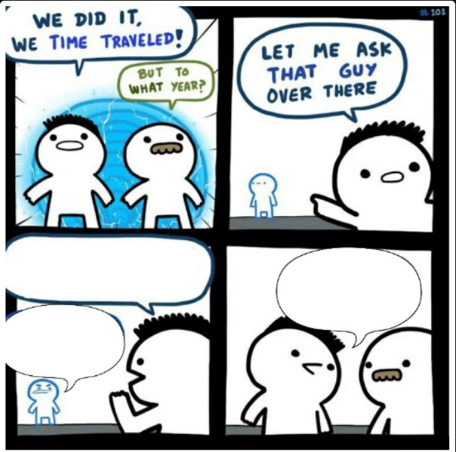Time Travel meme template - A 4-panel stick figure comic. Two characters emerge from a time portal, excited. "WE DID IT, WE TIME TRAVELED!" one exclaims.